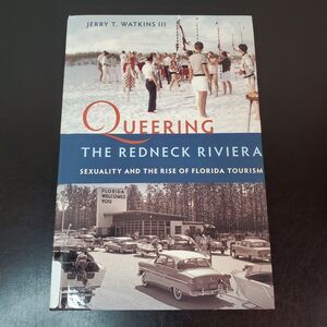 Queering the Redneck Riviera: Sexuality & the Rise of Florida Tourism EX-LIBRARY